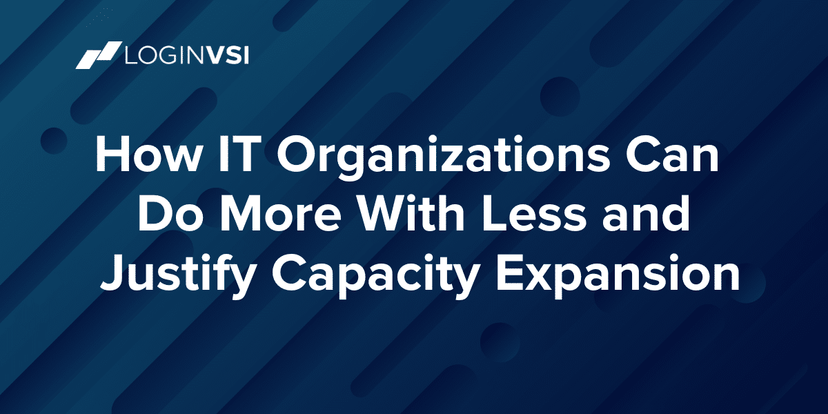 How IT Organizations Can Do More With Less and Justify Capacity Expansion