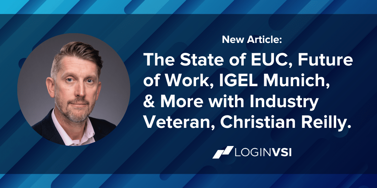 Login VSI Advisor and Industry Veteran, Christian Reilly, Shares Insights on the State of EUC, the Future of Work, IGEL Munich, and More.